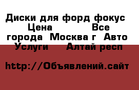 Диски для форд фокус › Цена ­ 6 000 - Все города, Москва г. Авто » Услуги   . Алтай респ.